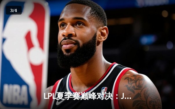 LPL夏季赛巅峰对决：JDG鏖战五局险胜TES，369兰博烈焰焚天锁定胜局 - 3